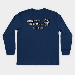 "Normal People Scare Me" is just "Live Laugh Love" for goth kids. Kids Long Sleeve T-Shirt